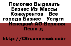  Помогаю Выделить Бизнес Из Массы Конкурентов - Все города Бизнес » Услуги   . Ненецкий АО,Верхняя Пеша д.